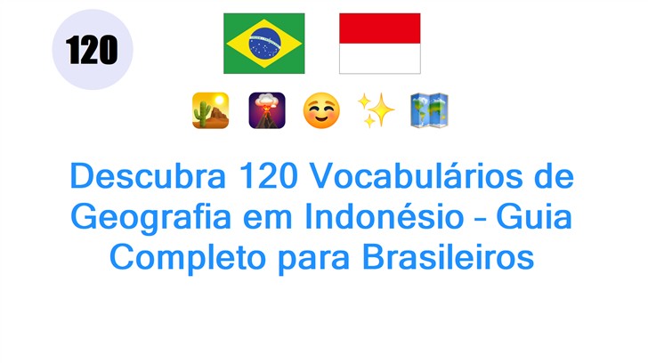 Descubra 120 Vocabulários de Geografia em Indonésio – Guia Completo para Brasileiros